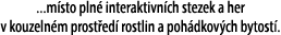 ...m sto pln interaktivn ch stezek a her v kouzeln m prost ed  rostlin a poh dkov ch bytost .