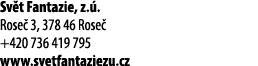 Sv t Fantazie, z. . Rose 3, 378 46 Rose  +420 736 419 795 www.svetfantaziezu.cz