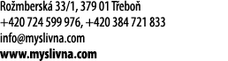 Ro mbersk 33/1, 379 01 T ebo  +420 724 599 976, +420 384 721 833 info@myslivna.com www.myslivna.com