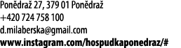 Pon dra 27, 379 01 Pon dra  +420 724 758 100 d.milaberska@gmail.com www.instagram.com/hospudkaponedraz/#