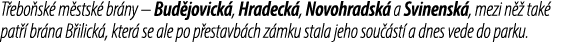 T ebo sk m stsk  br ny – Bud jovick , Hradeck , Novohradsk  a Svinensk , mezi n   tak  pat   br na B ilick , kter  s...