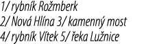 1/ rybn k Ro mberk 2/ Nov Hl na 3/ kamenn  most 4/ rybn k V tek 5/  eka Lu nice