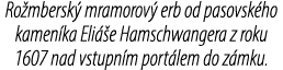 Ro mbersk mramorov  erb od pasovsk ho kamen ka Eli  e Hamschwangera z roku 1607 nad vstupn m port lem do z mku.