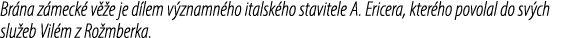 Br na z meck v  e je d lem v znamn ho italsk ho stavitele A. Ericera, kter ho povolal do sv ch slu eb Vil m z Ro mbe...