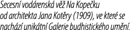 Secesn vod rensk  v   Na Kope ku od architekta Jana Kot ry (1909), ve kter  se nach z  unik tn  Galerie budhistick h...