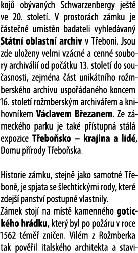 koj ob van ch Schwarzenbergy je t  ve 20. stolet . V prostor ch z mku je   ste n  um st n badateli vyhled van  St tn...