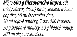 M jte 600 g filetovan ho kapra, s l, mlet z zvor, drcen  km n, sladkou mletou papriku, 50 ml  erven ho v na, 30 ml s...