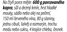 Na ty i porce m jte: 600 g porcovan ho kapra, s l a drcen  km n, hrst hladk  mouky, s dlo nebo olej na pe en , 150 m...