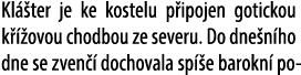 Kl ter je ke kostelu p ipojen gotickou k   ovou chodbou ze severu. Do dne n ho dne se zven   dochovala sp  e barokn  po