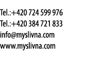 Tel.:+420 724 599 976 Tel.:+420 384 721 833 info@myslivna.com www.myslivna.com